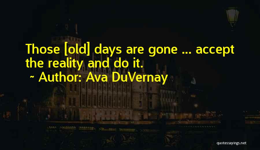 Ava DuVernay Quotes: Those [old] Days Are Gone ... Accept The Reality And Do It.