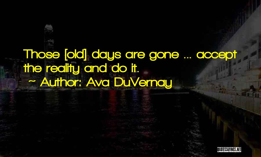 Ava DuVernay Quotes: Those [old] Days Are Gone ... Accept The Reality And Do It.