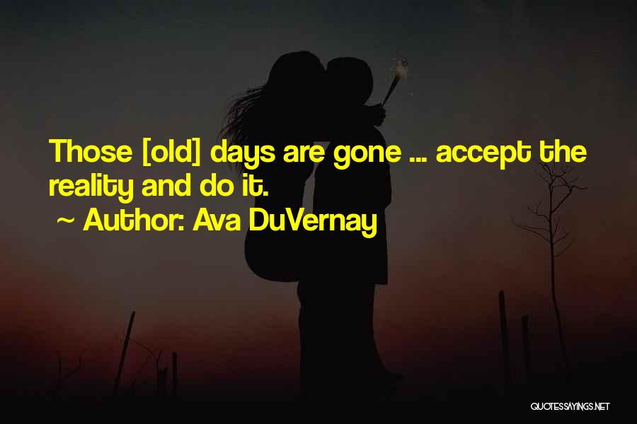 Ava DuVernay Quotes: Those [old] Days Are Gone ... Accept The Reality And Do It.