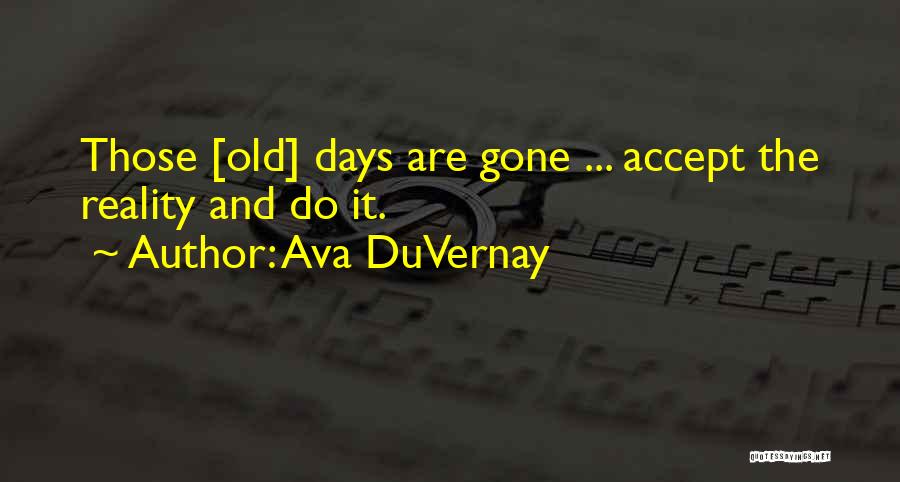 Ava DuVernay Quotes: Those [old] Days Are Gone ... Accept The Reality And Do It.