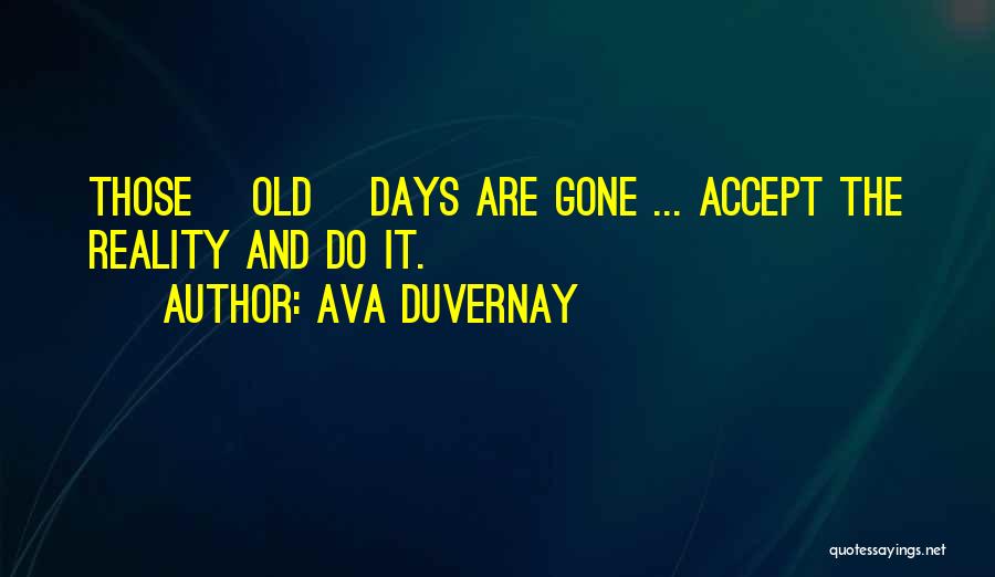 Ava DuVernay Quotes: Those [old] Days Are Gone ... Accept The Reality And Do It.