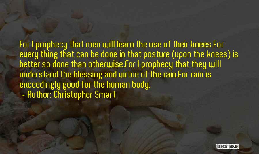 Christopher Smart Quotes: For I Prophecy That Men Will Learn The Use Of Their Knees.for Every Thing That Can Be Done In That