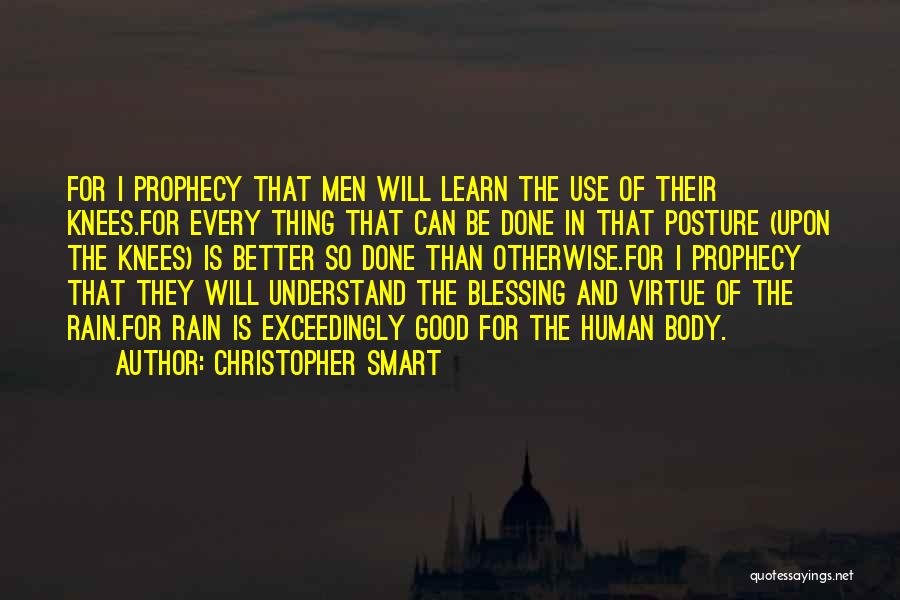 Christopher Smart Quotes: For I Prophecy That Men Will Learn The Use Of Their Knees.for Every Thing That Can Be Done In That