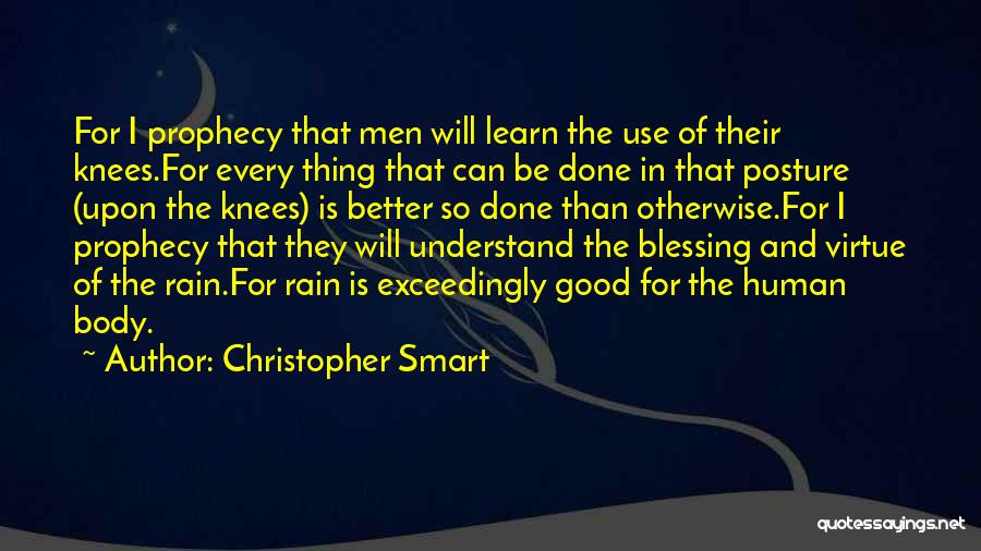 Christopher Smart Quotes: For I Prophecy That Men Will Learn The Use Of Their Knees.for Every Thing That Can Be Done In That