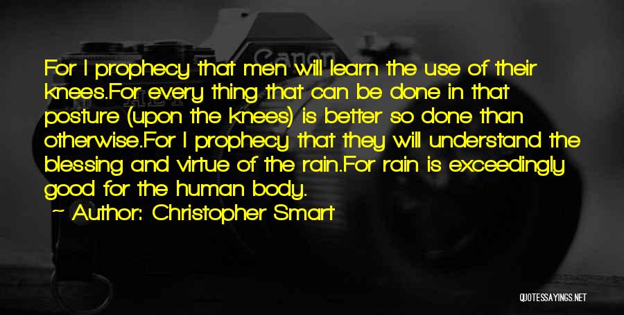 Christopher Smart Quotes: For I Prophecy That Men Will Learn The Use Of Their Knees.for Every Thing That Can Be Done In That