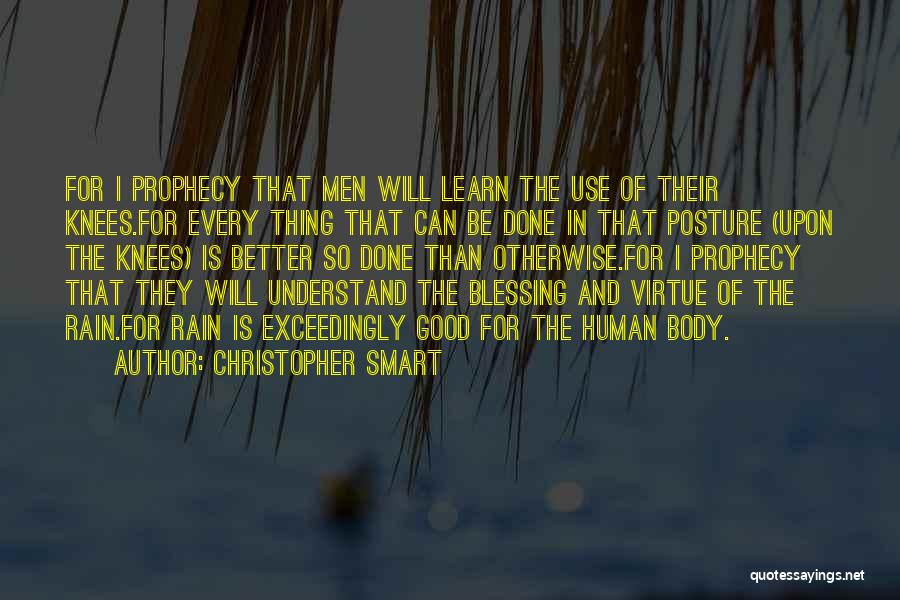 Christopher Smart Quotes: For I Prophecy That Men Will Learn The Use Of Their Knees.for Every Thing That Can Be Done In That