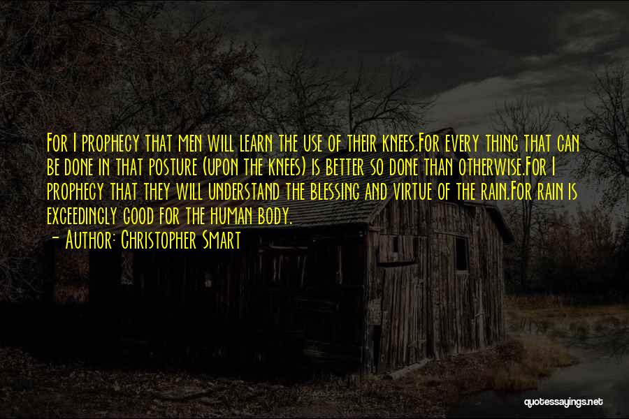 Christopher Smart Quotes: For I Prophecy That Men Will Learn The Use Of Their Knees.for Every Thing That Can Be Done In That