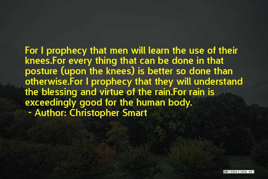 Christopher Smart Quotes: For I Prophecy That Men Will Learn The Use Of Their Knees.for Every Thing That Can Be Done In That