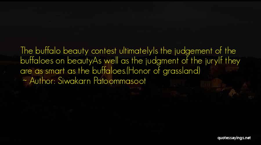 Siwakarn Patoommasoot Quotes: The Buffalo Beauty Contest Ultimatelyis The Judgement Of The Buffaloes On Beautyas Well As The Judgment Of The Juryif They