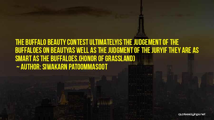 Siwakarn Patoommasoot Quotes: The Buffalo Beauty Contest Ultimatelyis The Judgement Of The Buffaloes On Beautyas Well As The Judgment Of The Juryif They