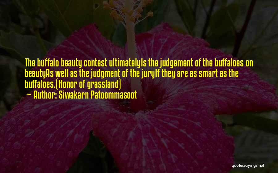 Siwakarn Patoommasoot Quotes: The Buffalo Beauty Contest Ultimatelyis The Judgement Of The Buffaloes On Beautyas Well As The Judgment Of The Juryif They