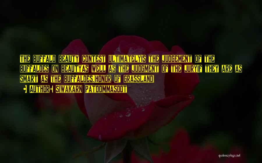Siwakarn Patoommasoot Quotes: The Buffalo Beauty Contest Ultimatelyis The Judgement Of The Buffaloes On Beautyas Well As The Judgment Of The Juryif They