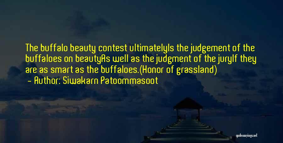 Siwakarn Patoommasoot Quotes: The Buffalo Beauty Contest Ultimatelyis The Judgement Of The Buffaloes On Beautyas Well As The Judgment Of The Juryif They