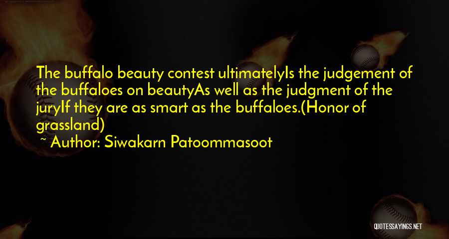 Siwakarn Patoommasoot Quotes: The Buffalo Beauty Contest Ultimatelyis The Judgement Of The Buffaloes On Beautyas Well As The Judgment Of The Juryif They