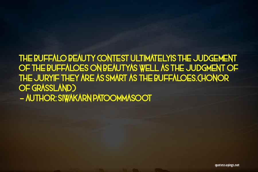 Siwakarn Patoommasoot Quotes: The Buffalo Beauty Contest Ultimatelyis The Judgement Of The Buffaloes On Beautyas Well As The Judgment Of The Juryif They