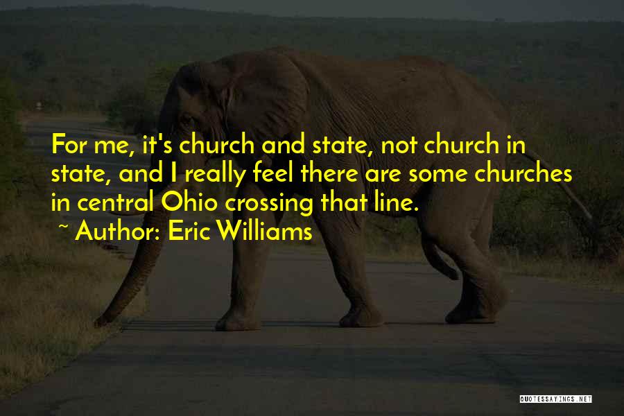 Eric Williams Quotes: For Me, It's Church And State, Not Church In State, And I Really Feel There Are Some Churches In Central