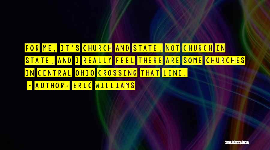 Eric Williams Quotes: For Me, It's Church And State, Not Church In State, And I Really Feel There Are Some Churches In Central