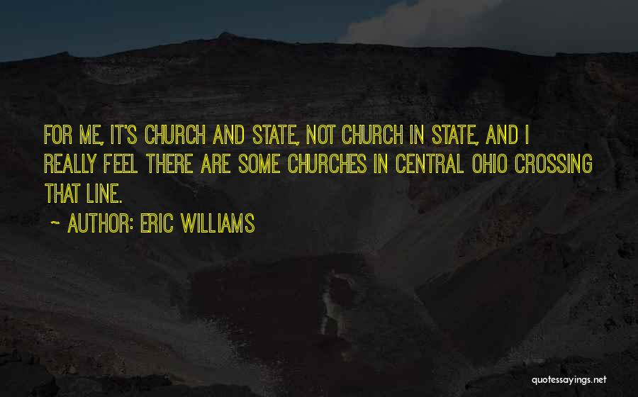 Eric Williams Quotes: For Me, It's Church And State, Not Church In State, And I Really Feel There Are Some Churches In Central