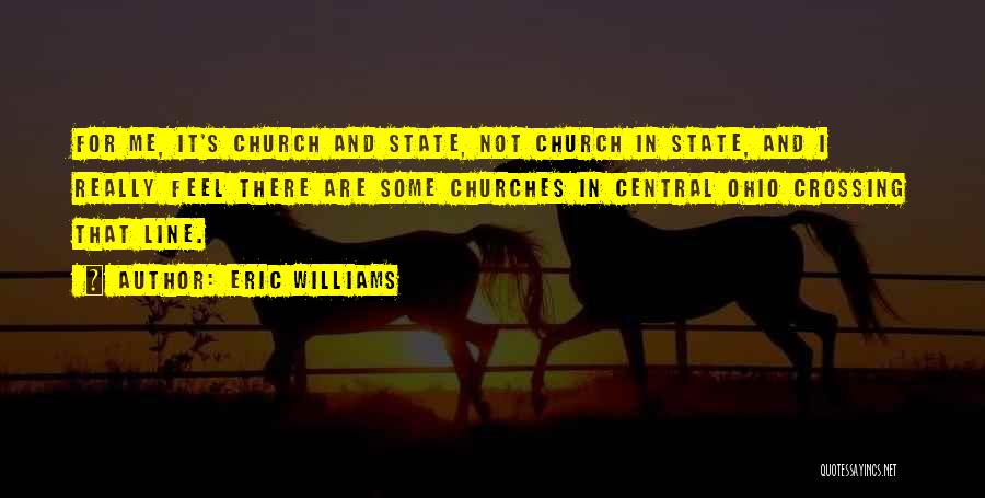 Eric Williams Quotes: For Me, It's Church And State, Not Church In State, And I Really Feel There Are Some Churches In Central