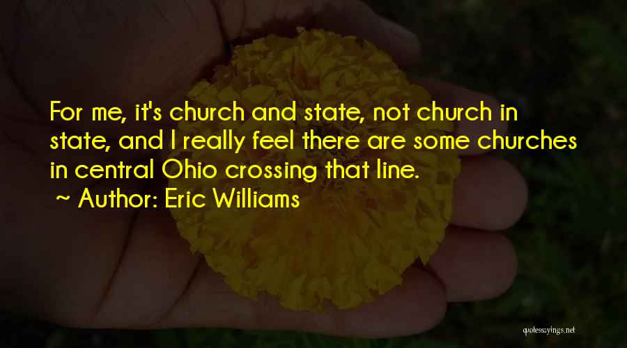 Eric Williams Quotes: For Me, It's Church And State, Not Church In State, And I Really Feel There Are Some Churches In Central