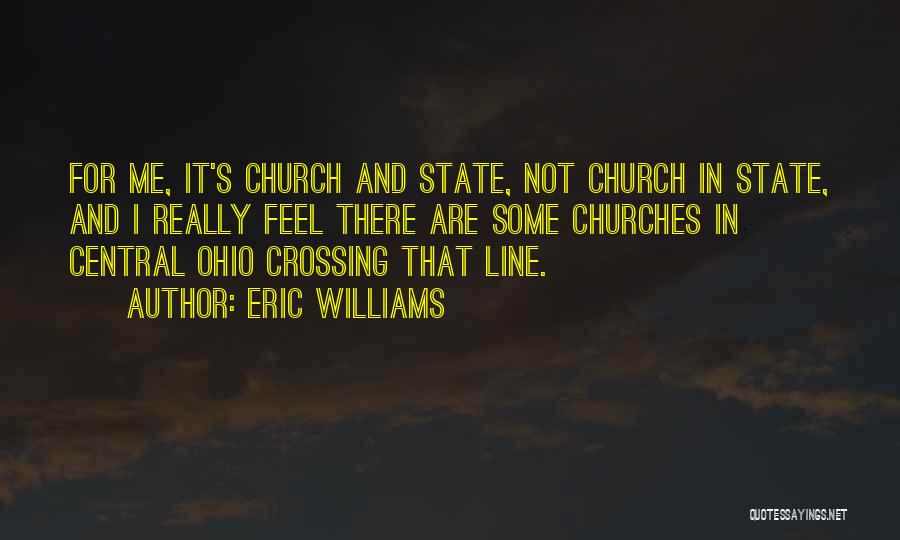 Eric Williams Quotes: For Me, It's Church And State, Not Church In State, And I Really Feel There Are Some Churches In Central