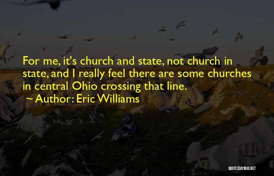 Eric Williams Quotes: For Me, It's Church And State, Not Church In State, And I Really Feel There Are Some Churches In Central