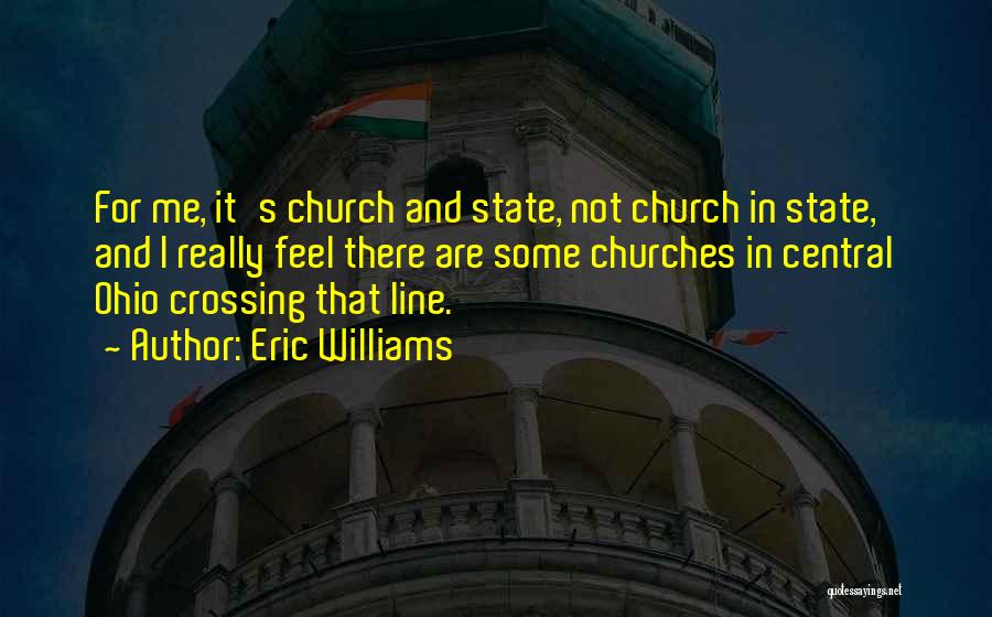 Eric Williams Quotes: For Me, It's Church And State, Not Church In State, And I Really Feel There Are Some Churches In Central