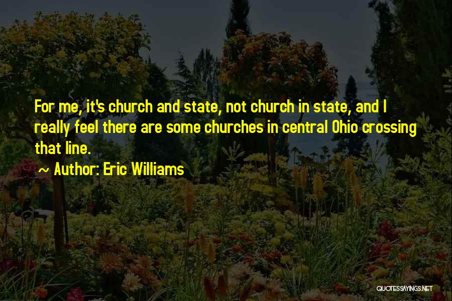 Eric Williams Quotes: For Me, It's Church And State, Not Church In State, And I Really Feel There Are Some Churches In Central