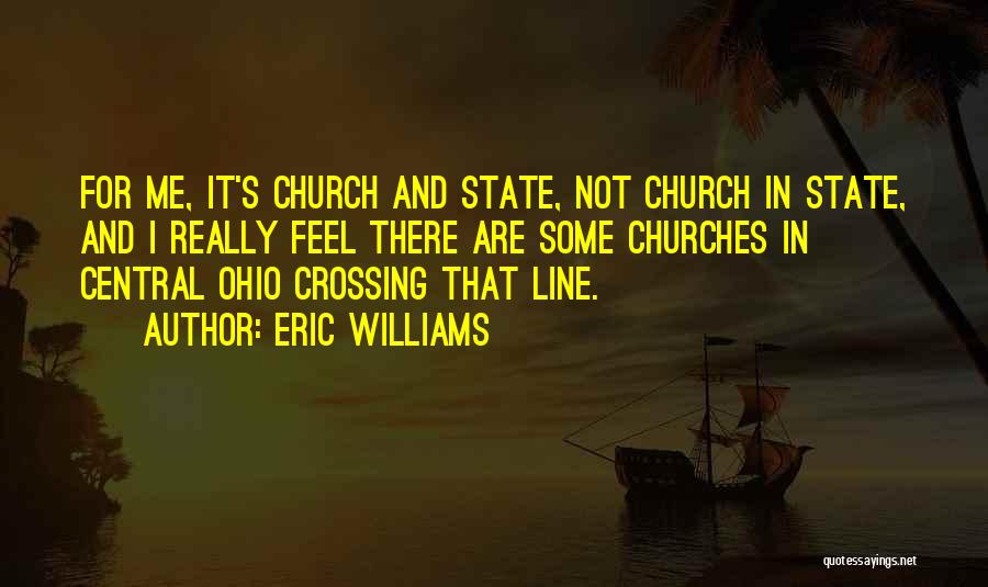 Eric Williams Quotes: For Me, It's Church And State, Not Church In State, And I Really Feel There Are Some Churches In Central