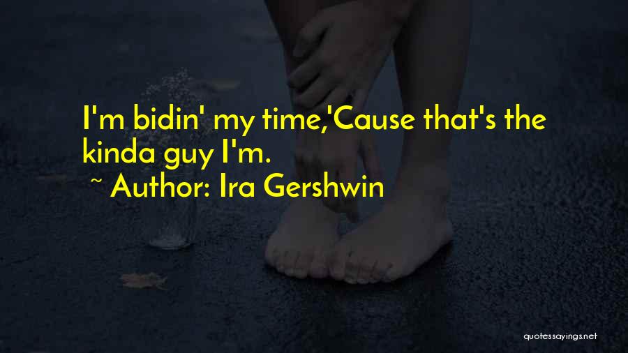 Ira Gershwin Quotes: I'm Bidin' My Time,'cause That's The Kinda Guy I'm.