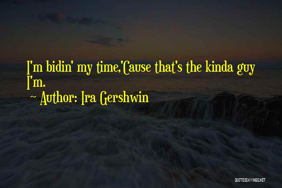 Ira Gershwin Quotes: I'm Bidin' My Time,'cause That's The Kinda Guy I'm.