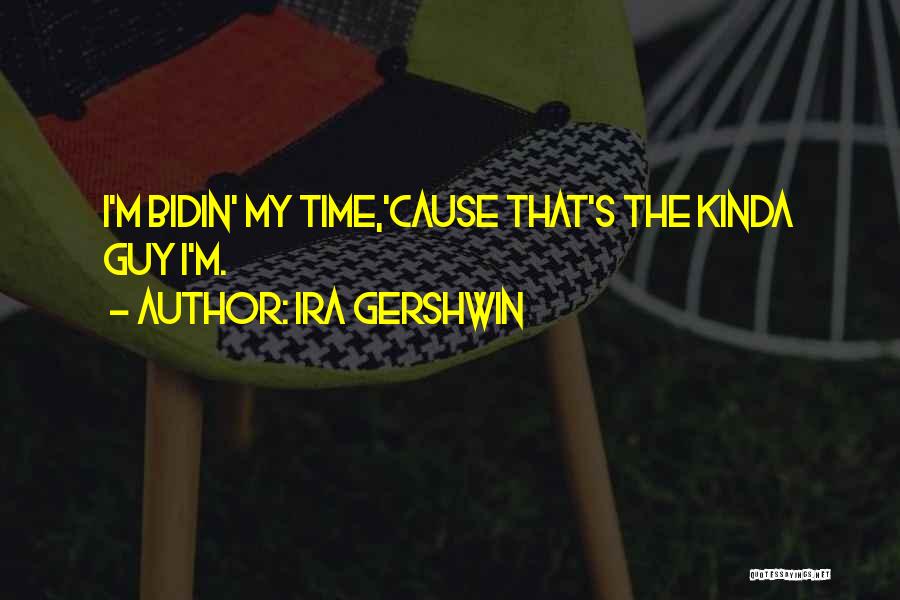 Ira Gershwin Quotes: I'm Bidin' My Time,'cause That's The Kinda Guy I'm.