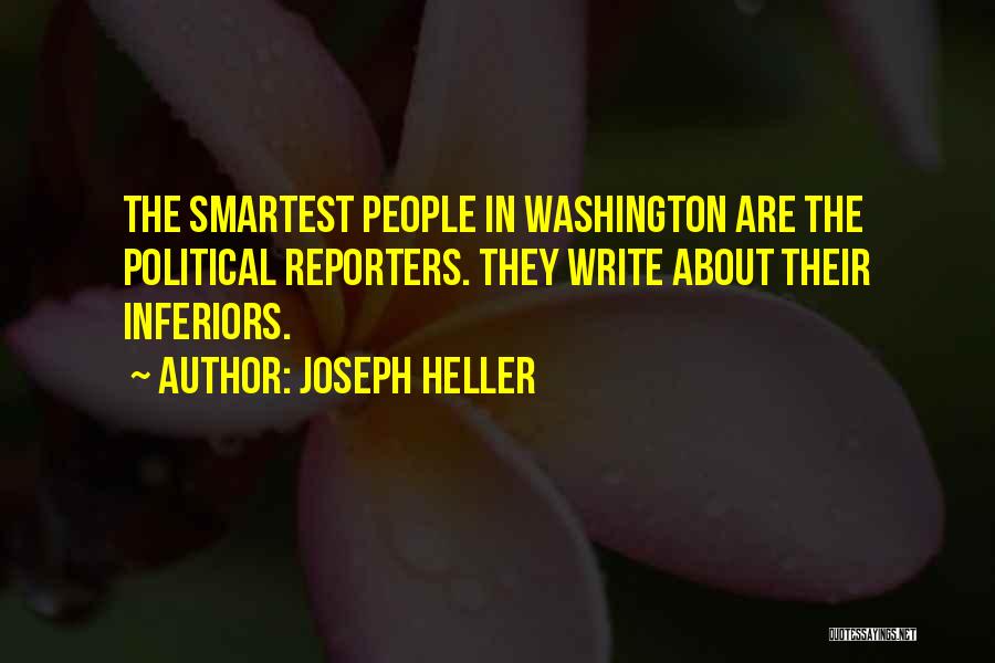 Joseph Heller Quotes: The Smartest People In Washington Are The Political Reporters. They Write About Their Inferiors.