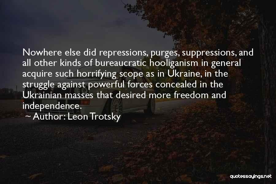 Leon Trotsky Quotes: Nowhere Else Did Repressions, Purges, Suppressions, And All Other Kinds Of Bureaucratic Hooliganism In General Acquire Such Horrifying Scope As