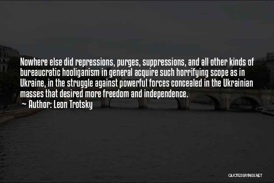 Leon Trotsky Quotes: Nowhere Else Did Repressions, Purges, Suppressions, And All Other Kinds Of Bureaucratic Hooliganism In General Acquire Such Horrifying Scope As