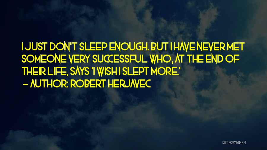 Robert Herjavec Quotes: I Just Don't Sleep Enough. But I Have Never Met Someone Very Successful Who, At The End Of Their Life,