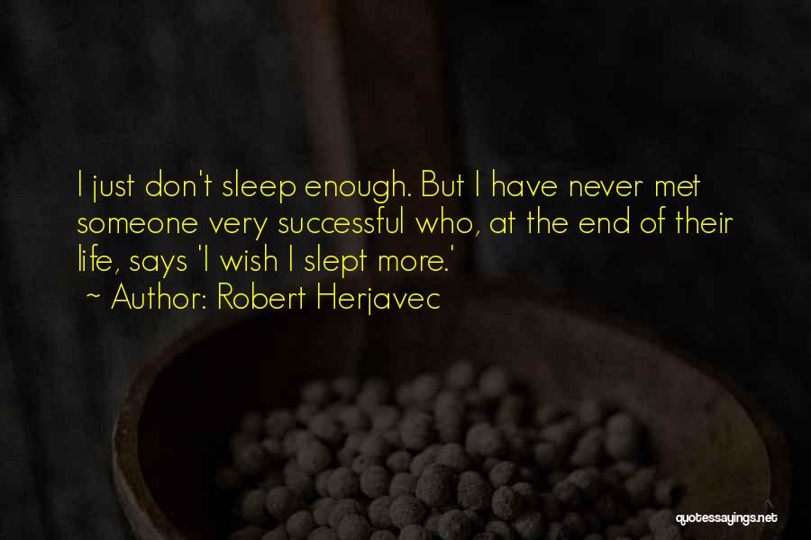 Robert Herjavec Quotes: I Just Don't Sleep Enough. But I Have Never Met Someone Very Successful Who, At The End Of Their Life,