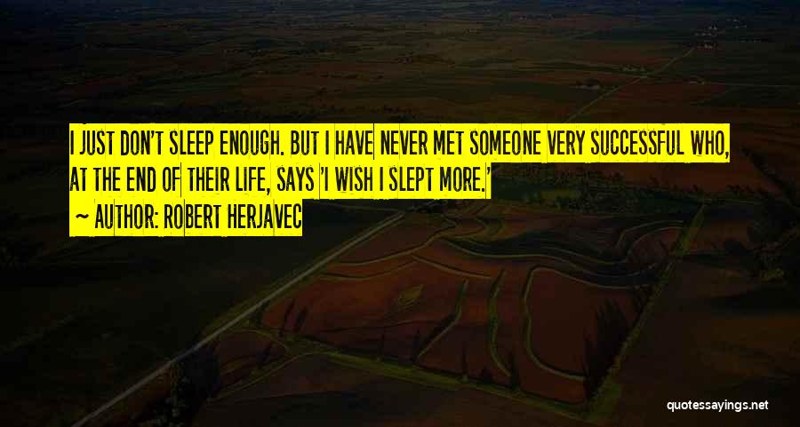 Robert Herjavec Quotes: I Just Don't Sleep Enough. But I Have Never Met Someone Very Successful Who, At The End Of Their Life,