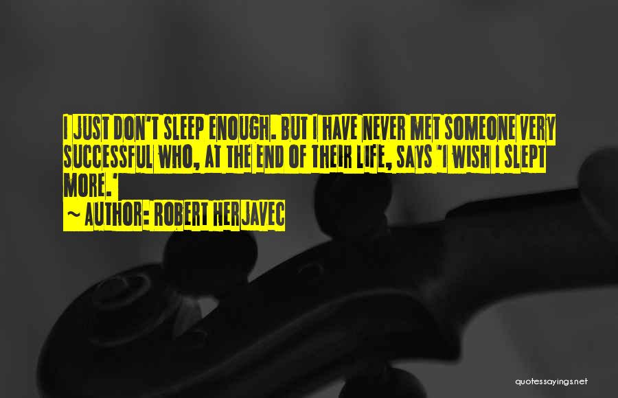 Robert Herjavec Quotes: I Just Don't Sleep Enough. But I Have Never Met Someone Very Successful Who, At The End Of Their Life,