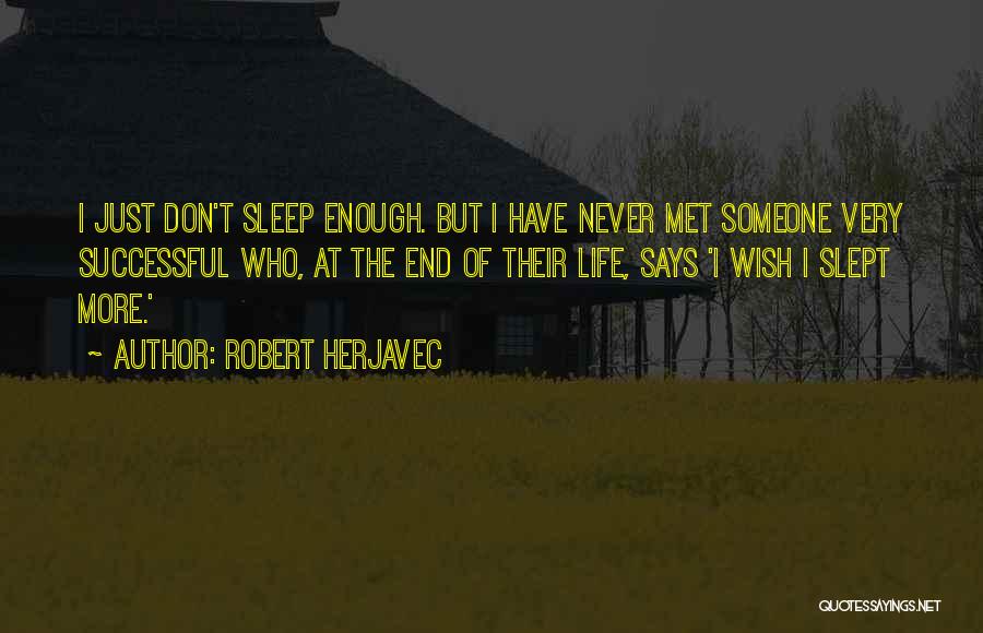 Robert Herjavec Quotes: I Just Don't Sleep Enough. But I Have Never Met Someone Very Successful Who, At The End Of Their Life,