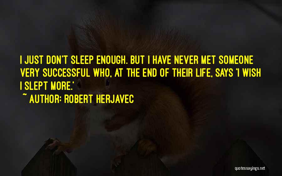 Robert Herjavec Quotes: I Just Don't Sleep Enough. But I Have Never Met Someone Very Successful Who, At The End Of Their Life,