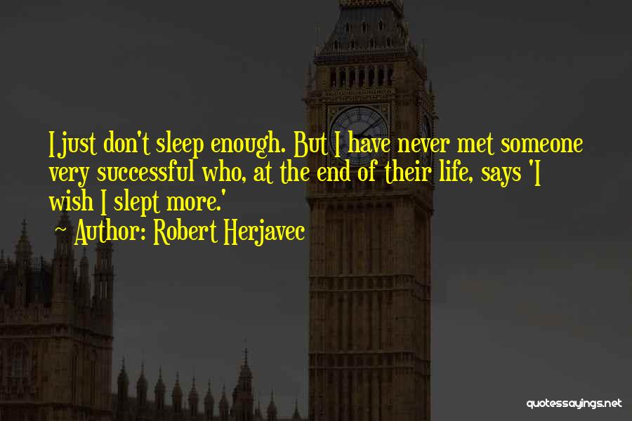 Robert Herjavec Quotes: I Just Don't Sleep Enough. But I Have Never Met Someone Very Successful Who, At The End Of Their Life,