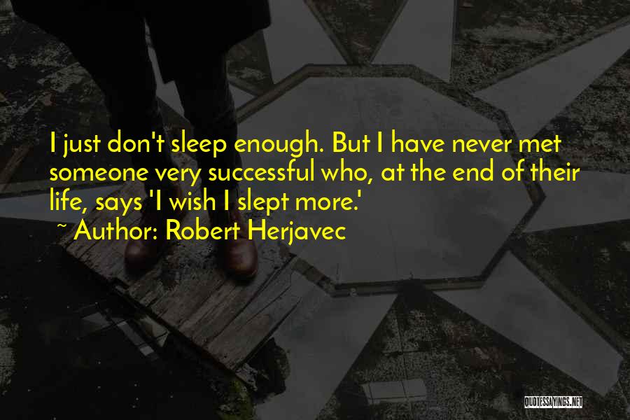 Robert Herjavec Quotes: I Just Don't Sleep Enough. But I Have Never Met Someone Very Successful Who, At The End Of Their Life,