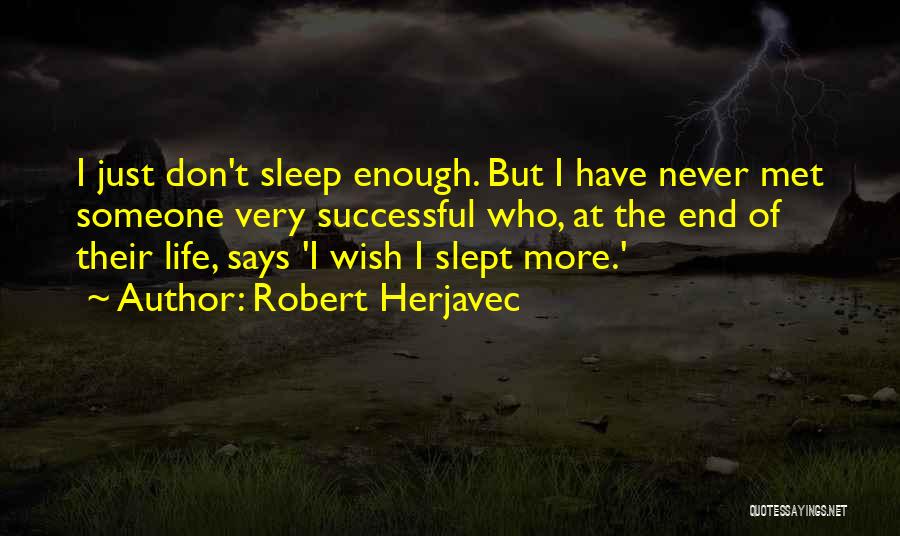 Robert Herjavec Quotes: I Just Don't Sleep Enough. But I Have Never Met Someone Very Successful Who, At The End Of Their Life,