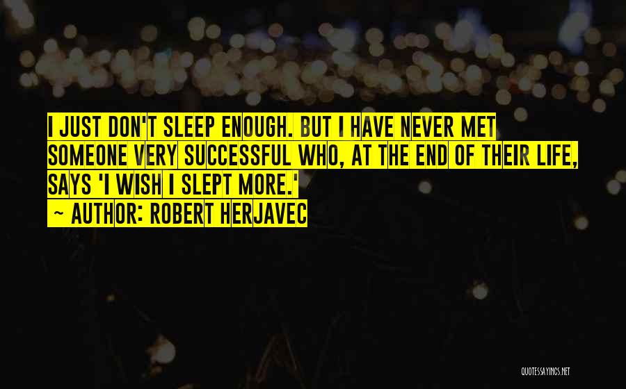 Robert Herjavec Quotes: I Just Don't Sleep Enough. But I Have Never Met Someone Very Successful Who, At The End Of Their Life,