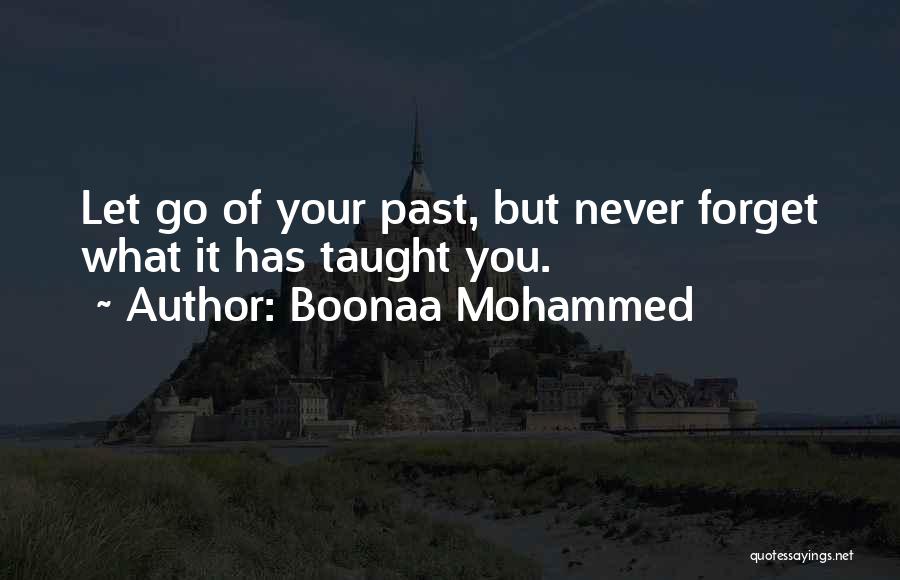 Boonaa Mohammed Quotes: Let Go Of Your Past, But Never Forget What It Has Taught You.