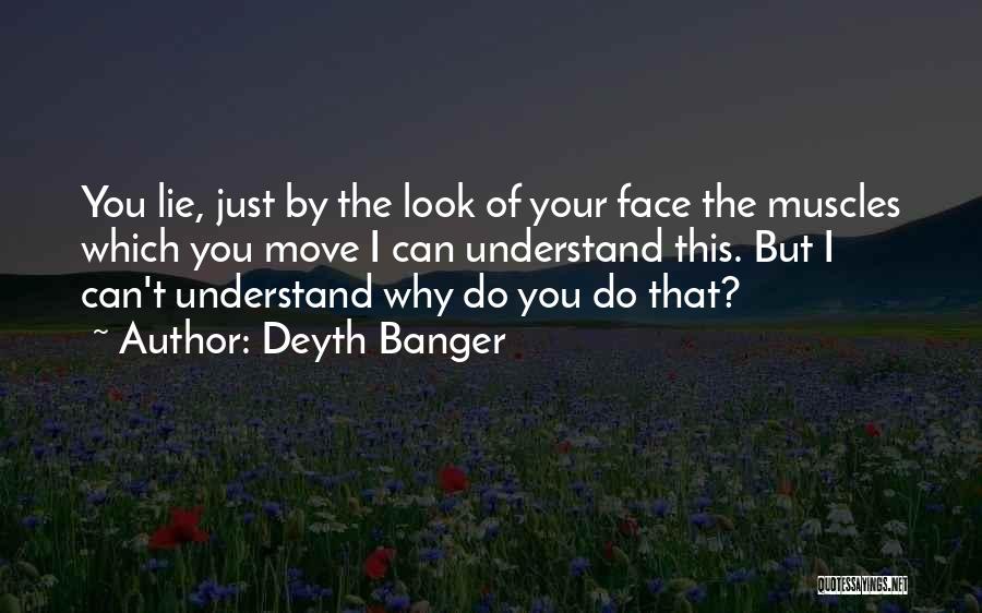 Deyth Banger Quotes: You Lie, Just By The Look Of Your Face The Muscles Which You Move I Can Understand This. But I