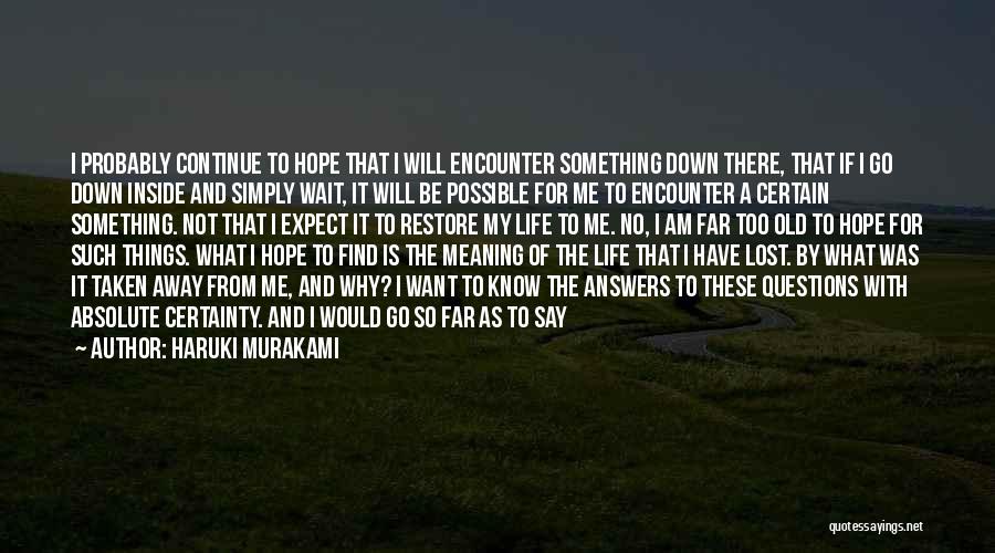 Haruki Murakami Quotes: I Probably Continue To Hope That I Will Encounter Something Down There, That If I Go Down Inside And Simply