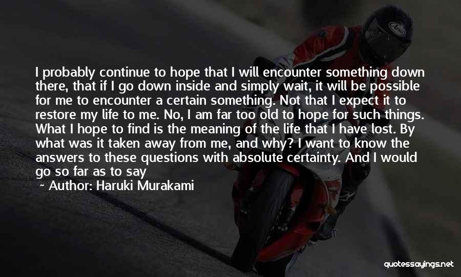 Haruki Murakami Quotes: I Probably Continue To Hope That I Will Encounter Something Down There, That If I Go Down Inside And Simply