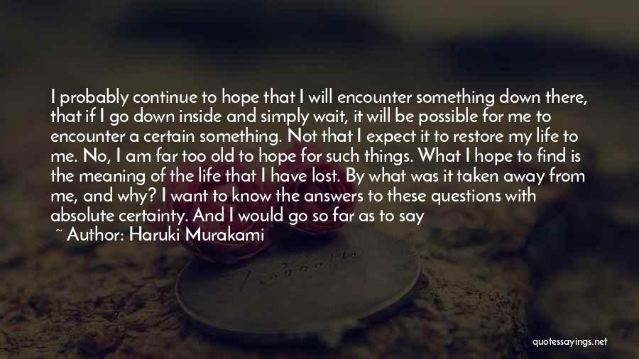 Haruki Murakami Quotes: I Probably Continue To Hope That I Will Encounter Something Down There, That If I Go Down Inside And Simply